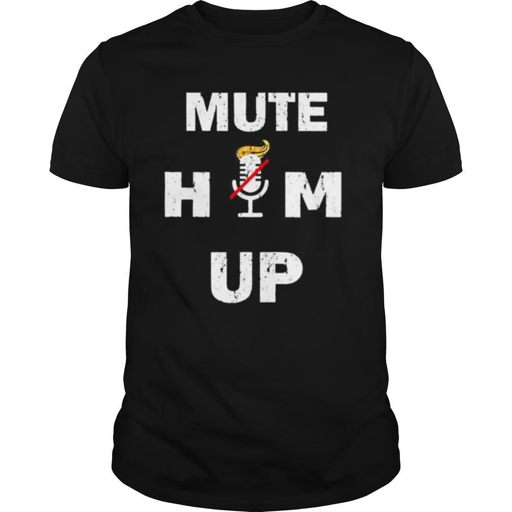 Mute Him Up shirt