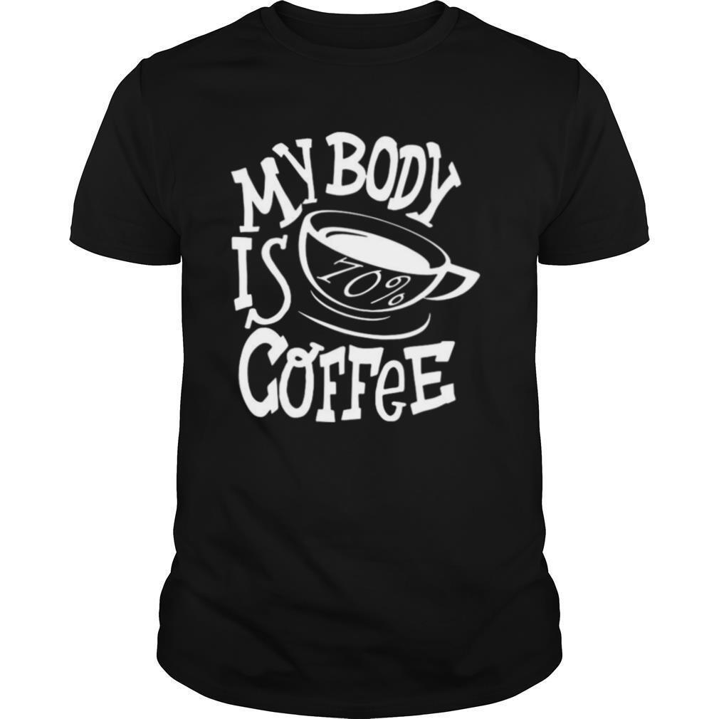 My Body Is 70% Coffee shirt
