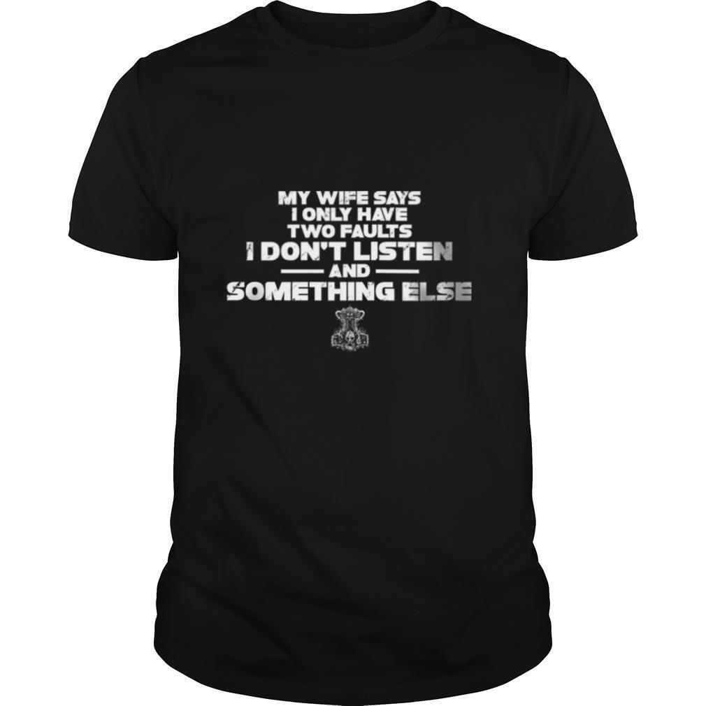 My Wife Says I Only Have I Don’t Faults I Dont LIsten And Something Else shirt