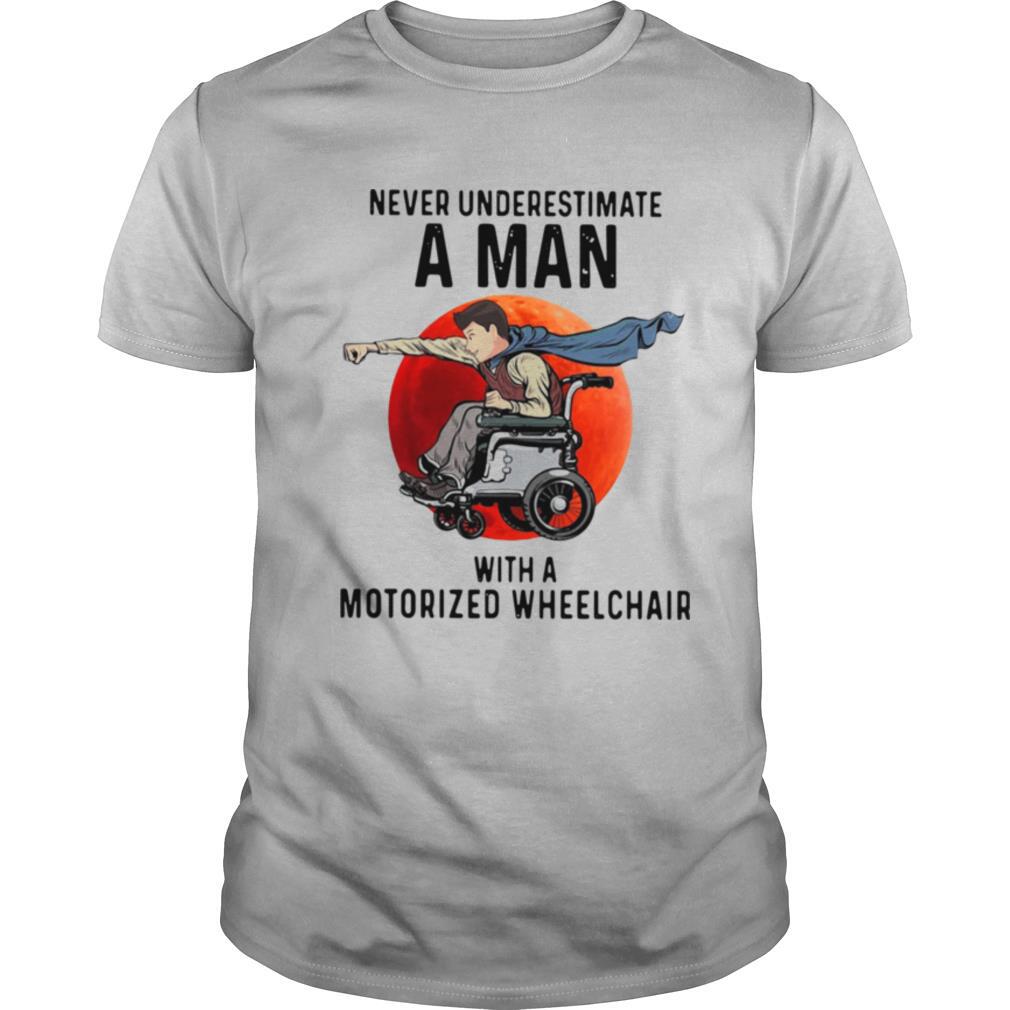 Never Underestimate A Man With A Motorized Wheelchair shirt