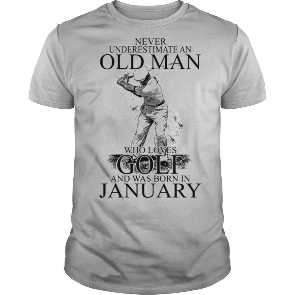 Never Underestimate An Old Man Who Loves Golf And Was Born In January shirt