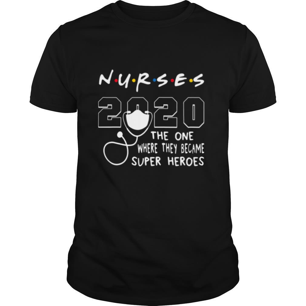 Nurses 2020 The One Where They Became Superheroes shirt