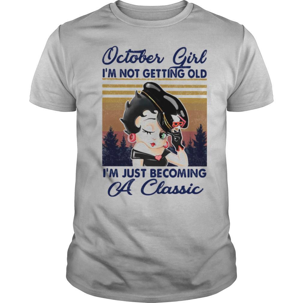 October Girl I’m Not Getting Old I’m Just Becoming A Classic Vintage shirt