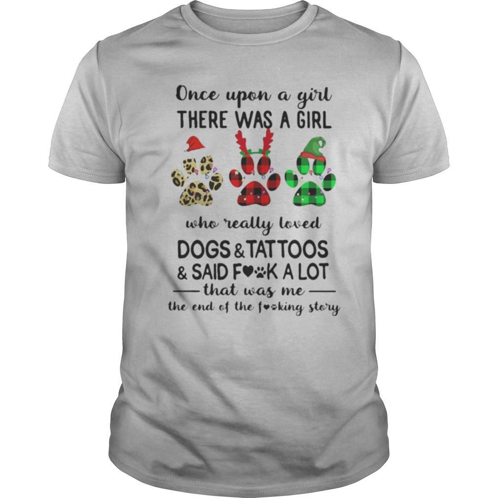 Once Upon A Girl There Was A Girl Who Really Loved Dogs And Tattoos Saidf Fuck A Lot That Was Me The End Of The Fucking Story Xmas shirt