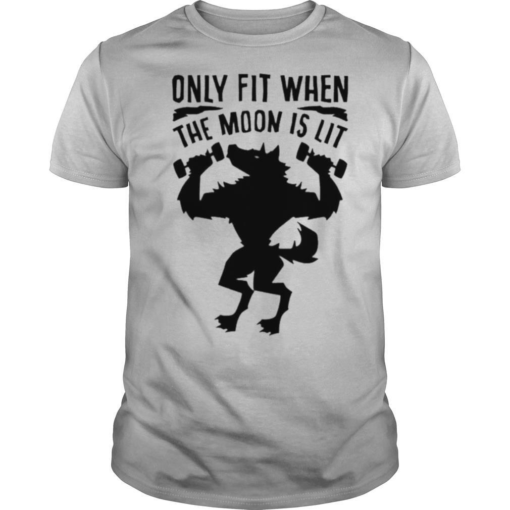 Only fit when the moon is lit shirt