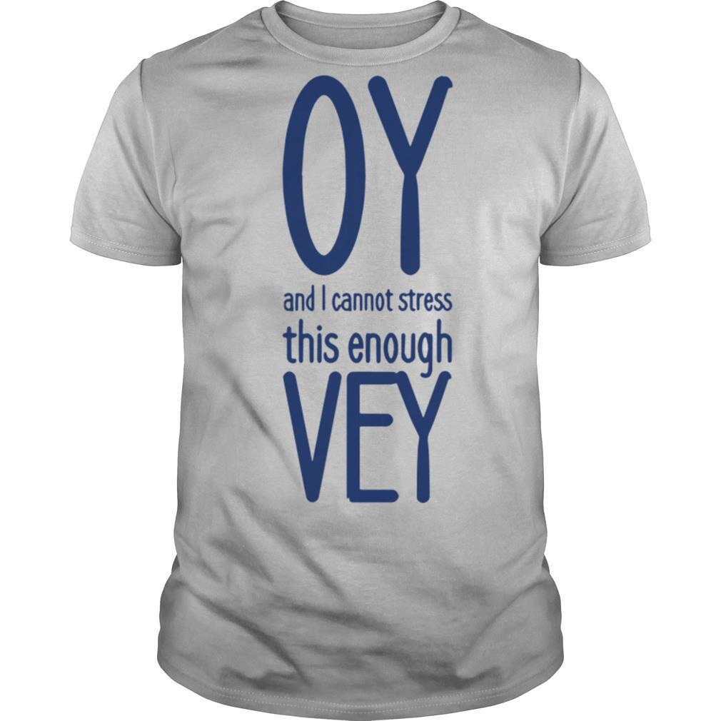 Oy And I Vannot Stress This Enough Vey shirt