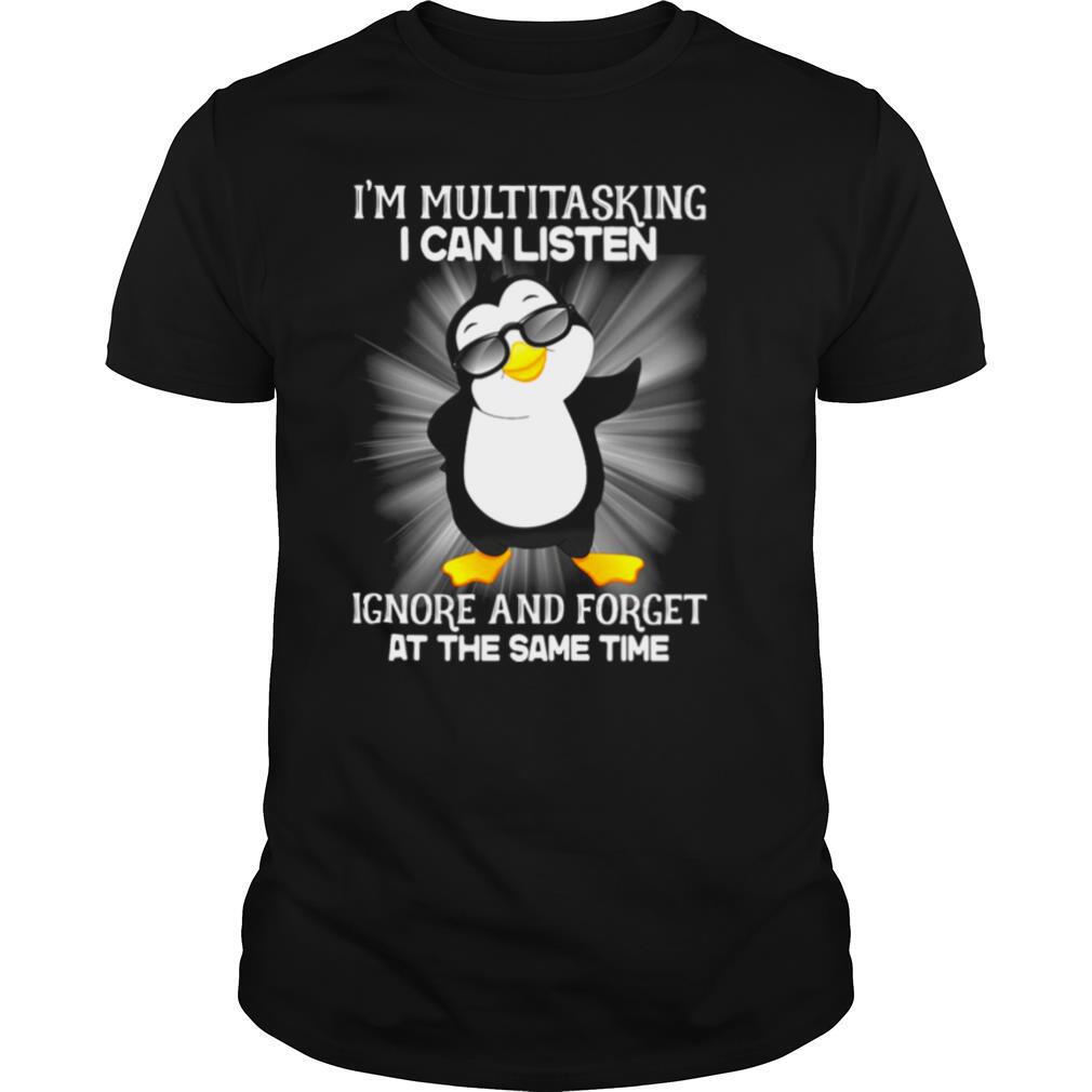 Penguin I’m Multitasking I Can Listen Ignore And Forget At The Same Time shirt