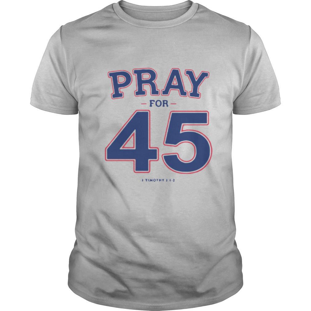 Pray For 45 I Timothy shirt