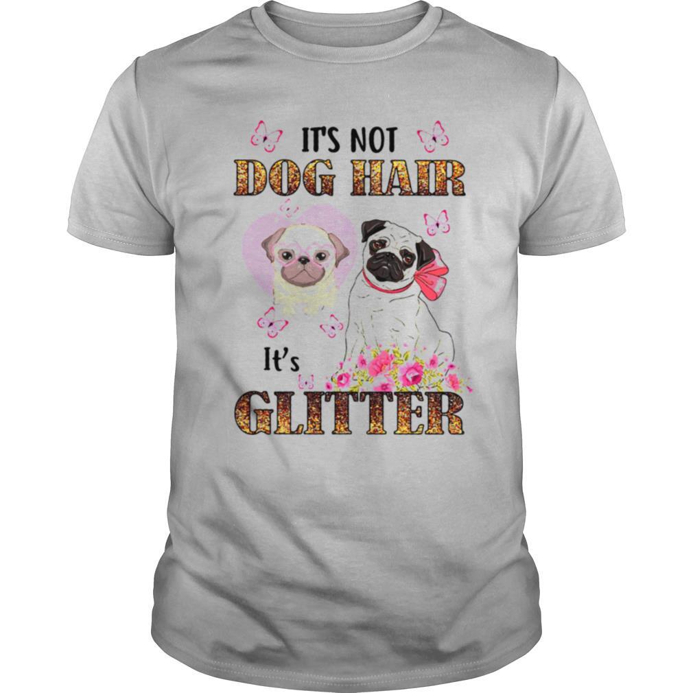 Pug It’s Not Dog Hair It's Glitter shirt
