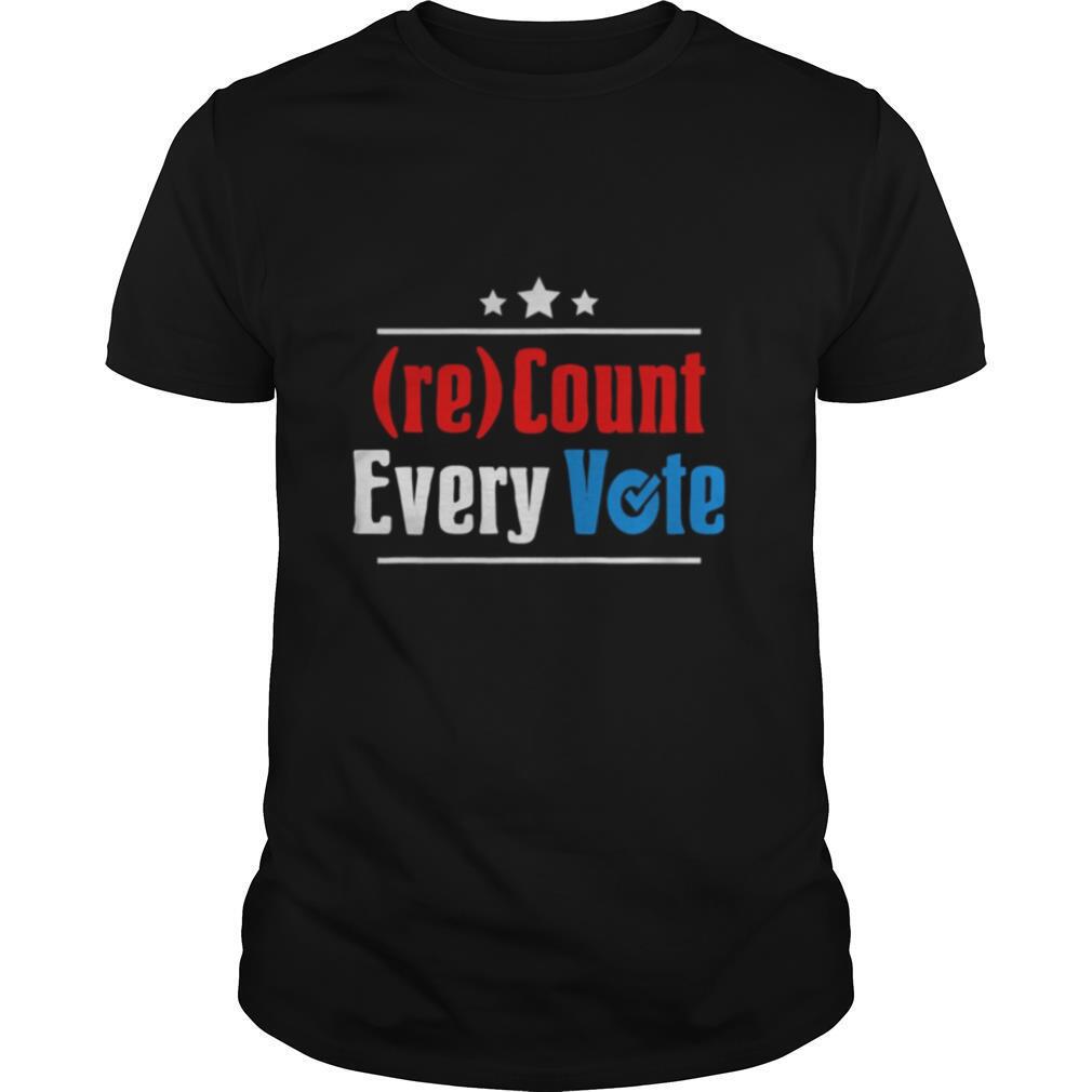 Re Count Every Vote President 2020 shirt
