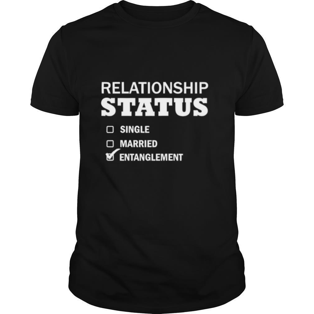 Relationship Status Single Married Entanglement shirt