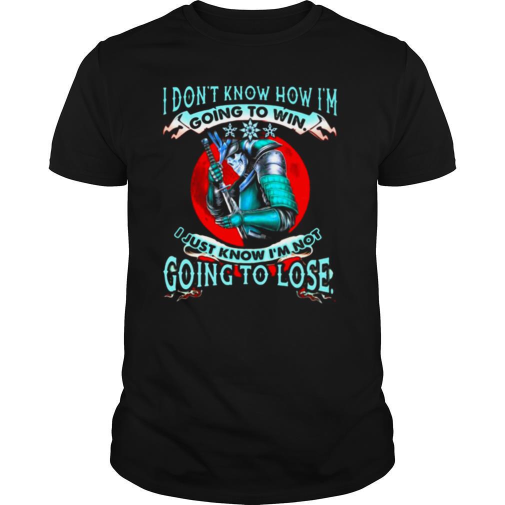 Samurai I Don’t Know How I’m Going To Win I Just Know I’m Not Going To Lose shirt