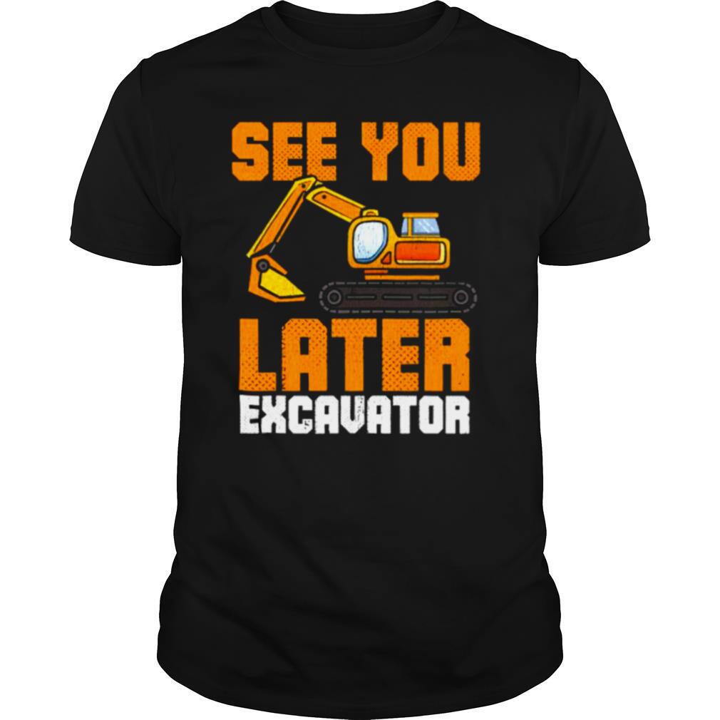 See Ya Later Excavator Construction shirt