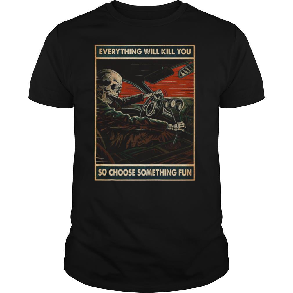 Skeleton racing everything will kill you so choose something shirt