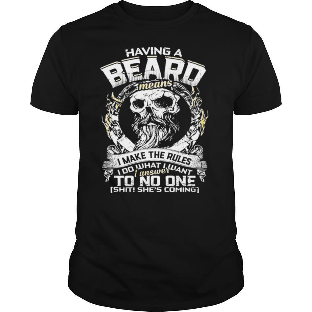 Skull Having A Beard Means I Make The Rules I Do What I Want I Answer To No One Shit Shes Coming shirt