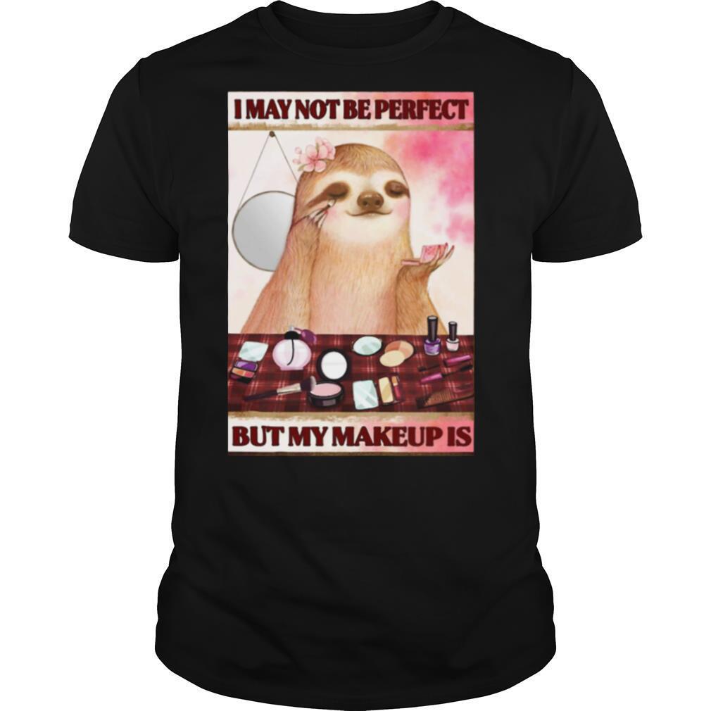 Sloth I may not be perfect but my makeup is shirt