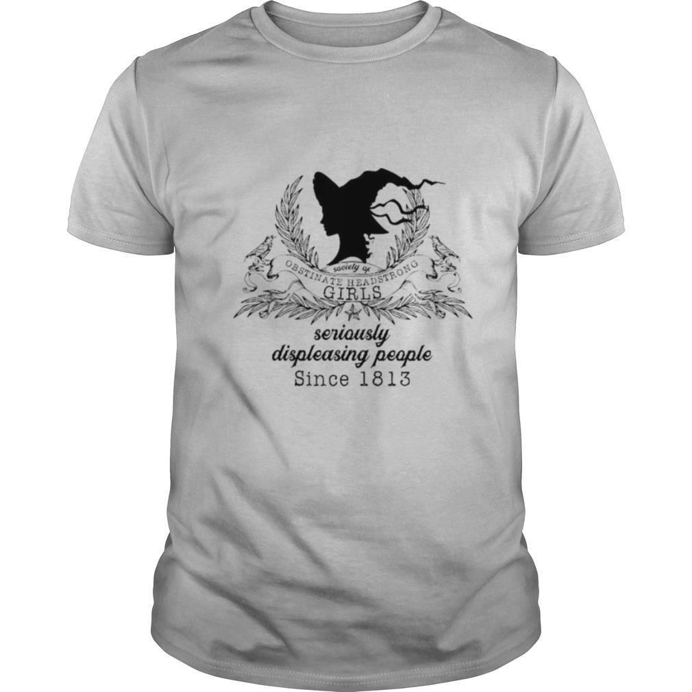 Society Of Obstinate Headstrong Girls Seriously Displeasing People Since 1813 shirt