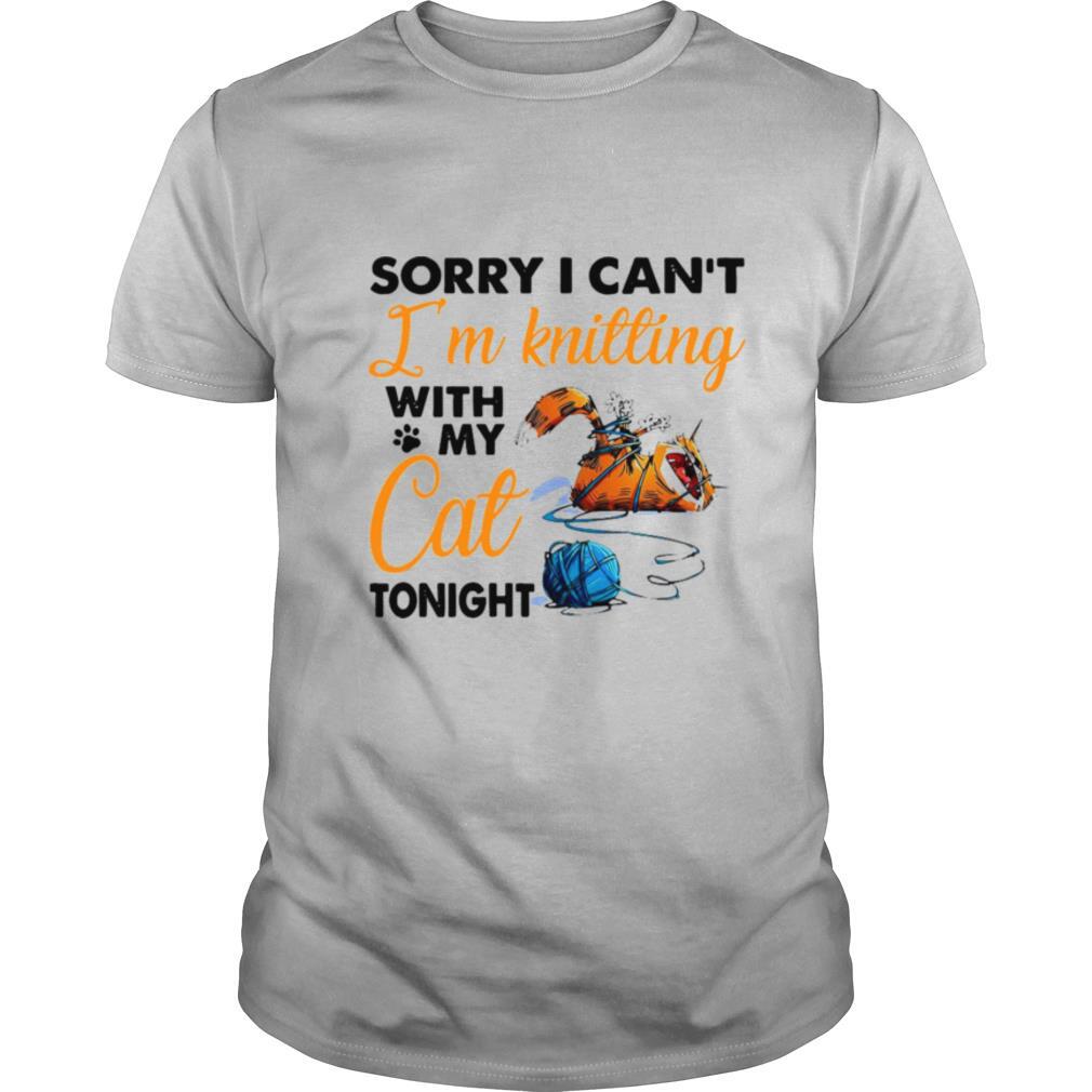 Sorry I Can’t I’m Knitting With My Cat Tonight shirt