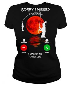 Sorry I Missed Your Call I Was On My Other Line shirt