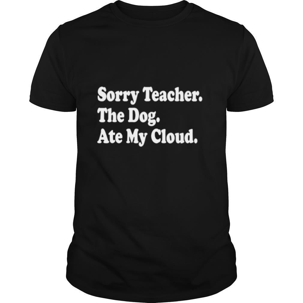 Sorry Teacher The Dog Ate My Cloud shirt
