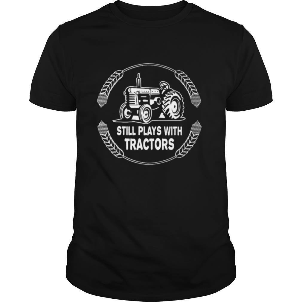 Still Plays With Tractors shirt