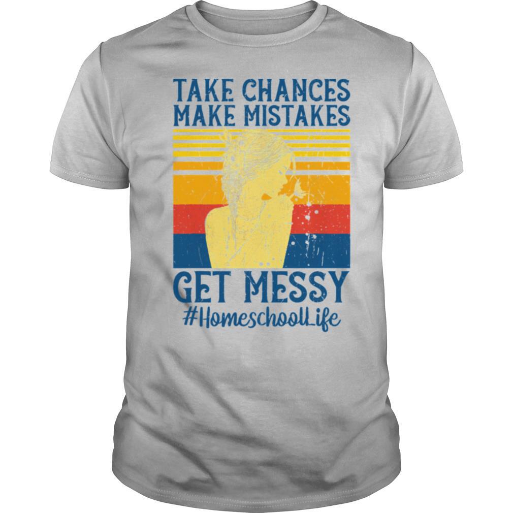 Take Chances Make Mistakes Get Messy Homeschool Life Vintage Retro shirt