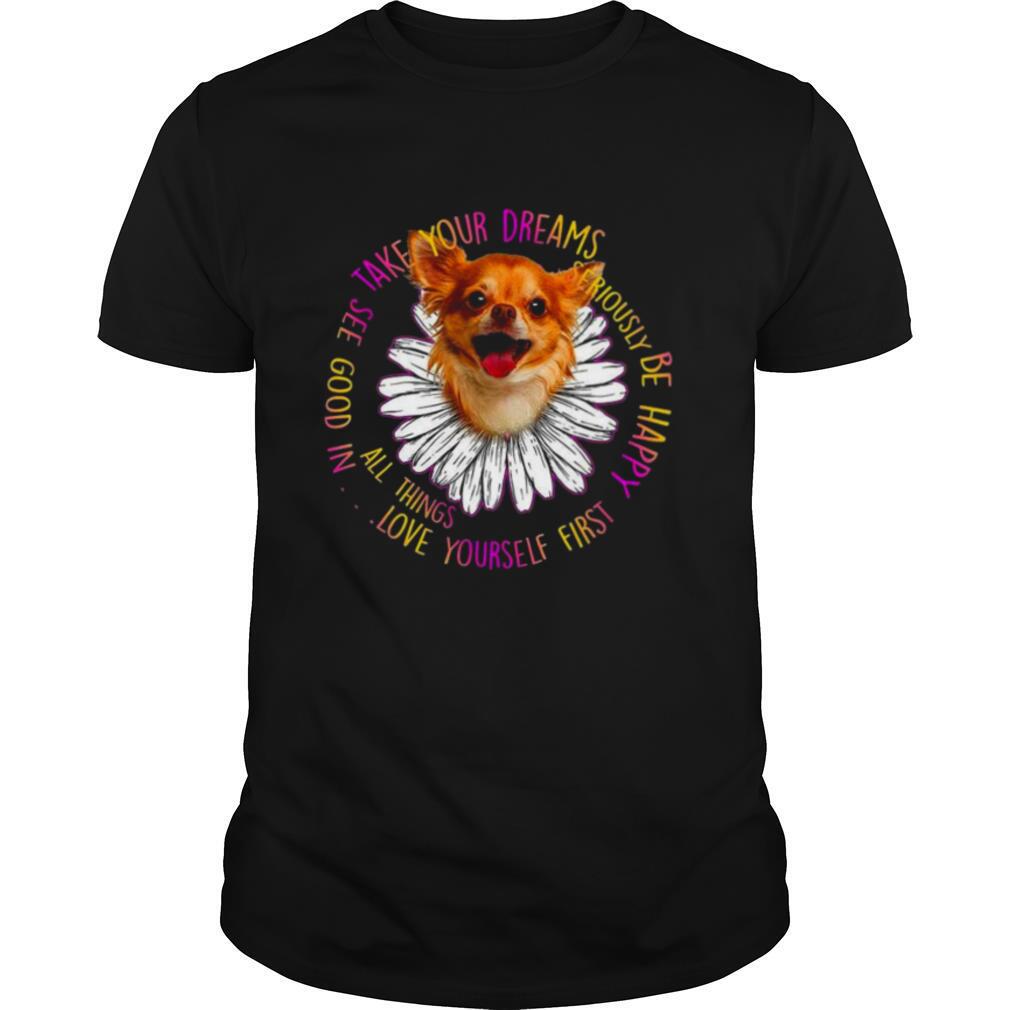 Take Your Dreams See Good In All Things Love Yourself First Be Happy shirt