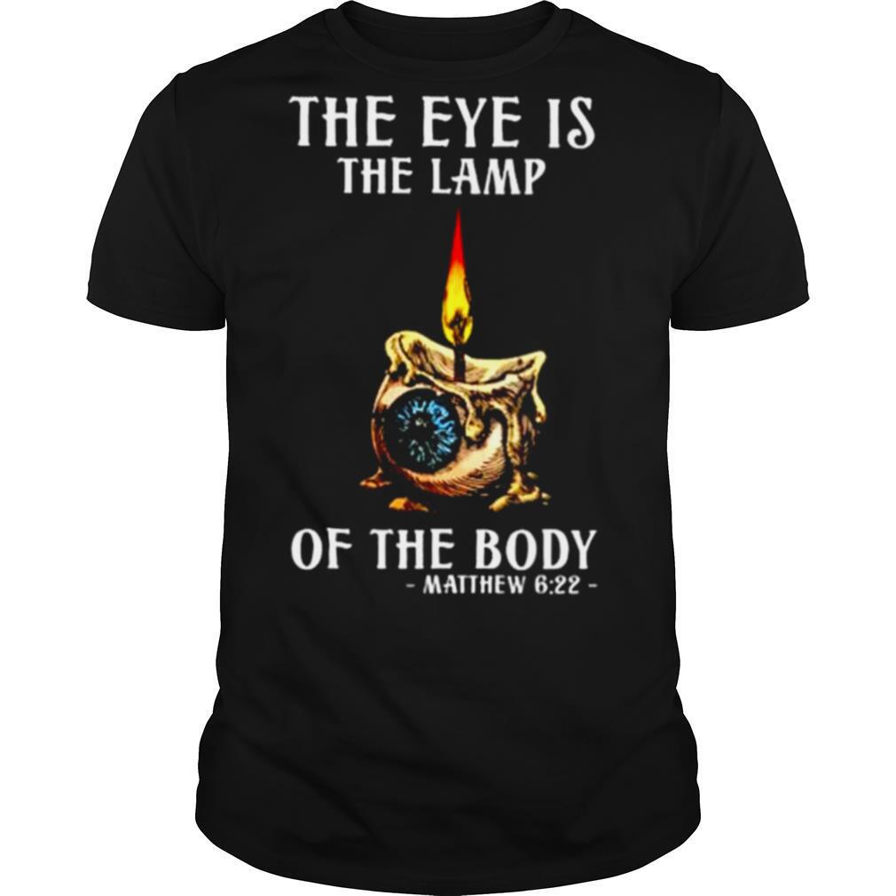 The Eye is the Lamp of the Body Mathew 6 22 shirt