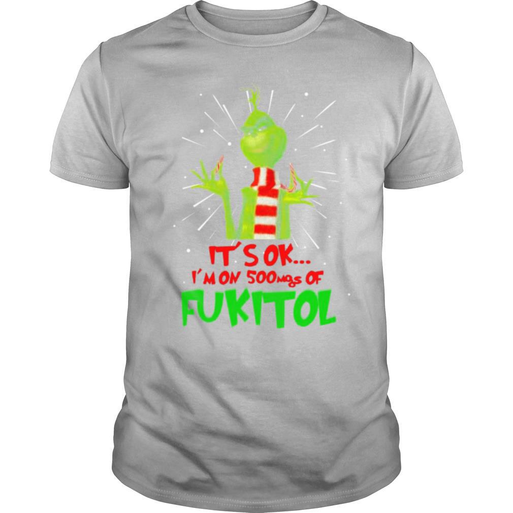 The Grinch It’s Ok I’m On 500mgs Of Fukitol shirt