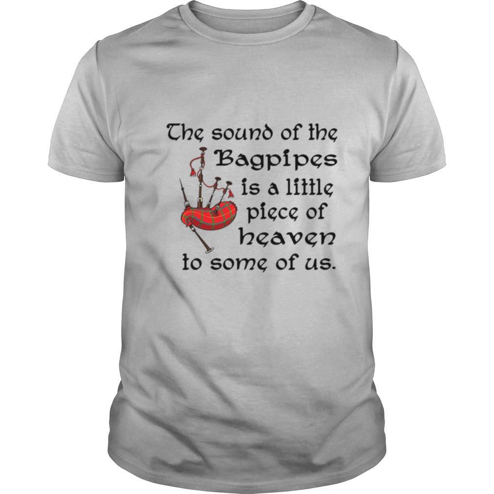 The Sound Of The Bagpipes Is A Little Piece Of Heaven To Some Of Us shirt