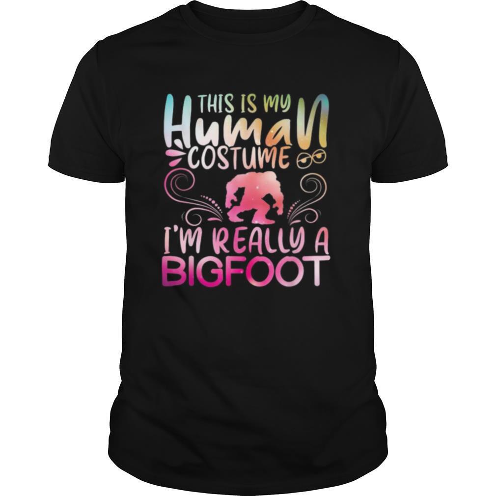 This Is My Human Costume I’m Really A Bigfoot shirt