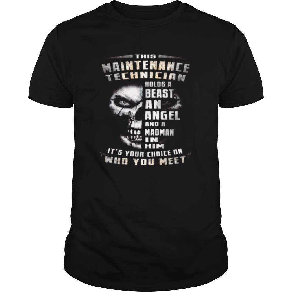 This Maintenance Technician Holds A Beast An Angel And A Madman In Him Its Your Choice On Who You Meet shirt