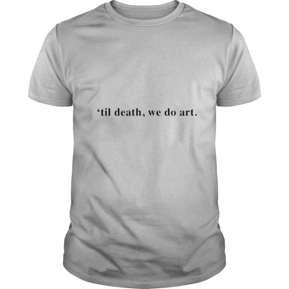 Til death we do art shirt