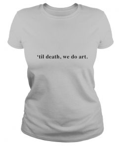 Til death we do art shirt