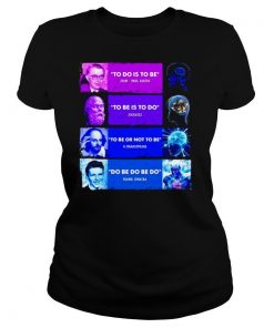 To Do Is To Be To Be Is To Do Jean Paul Sartre Socrates W.Shakespeare Frank Sinatra shirt