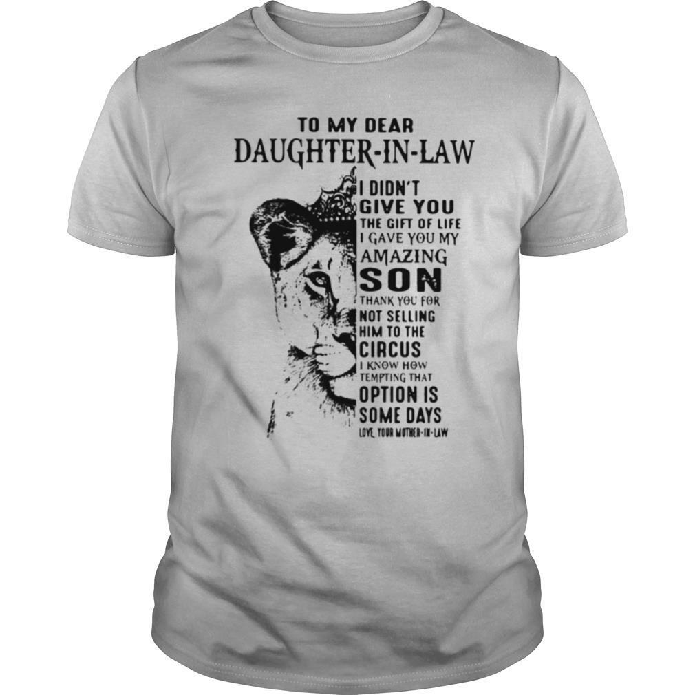 To My Dear Daughter In Law I Didn't Give You The Gift Of Life I Gave You My Amazing Son shirt