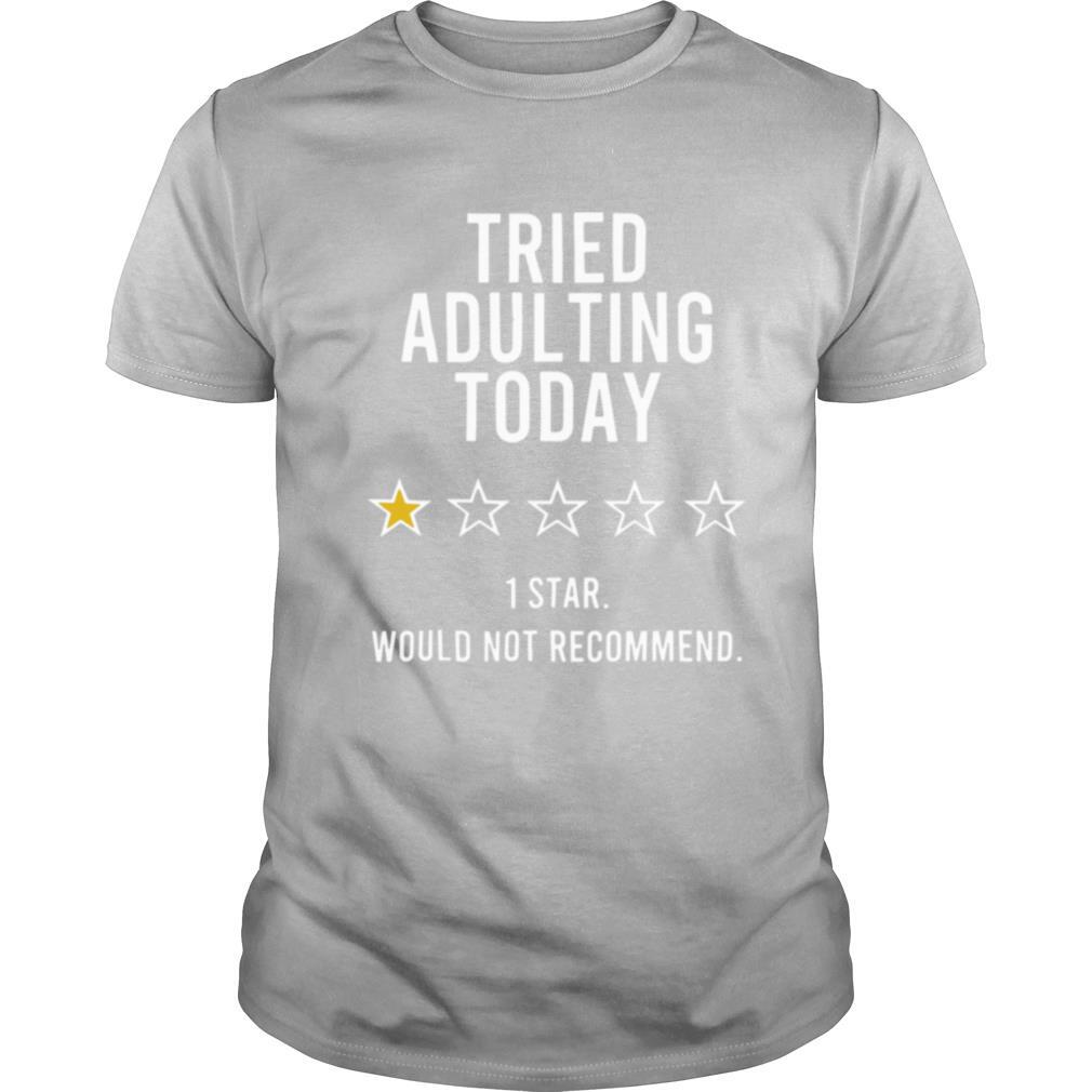 Tried Adulting Today 1 Star Would Not Recommend shirt