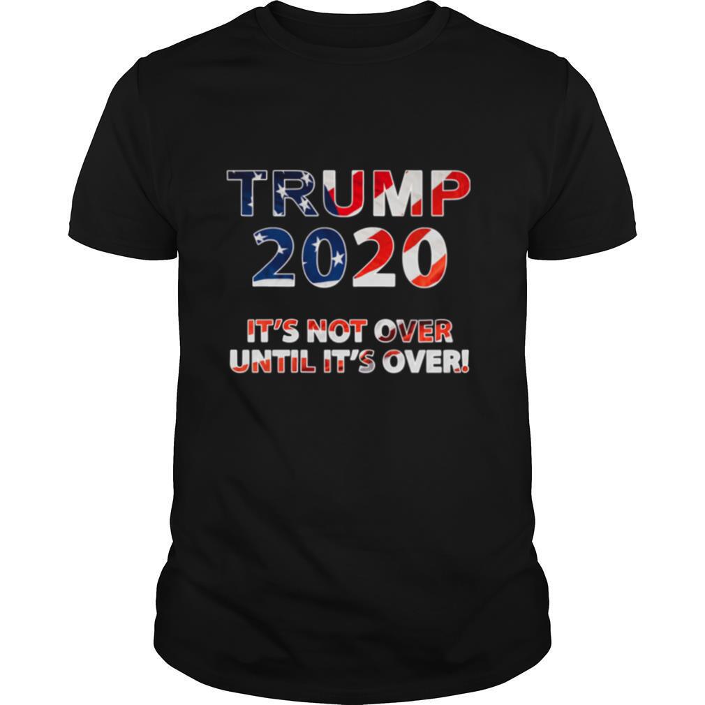 Trump 2020 It’s Not Over Until It’s Over American Flag shirt