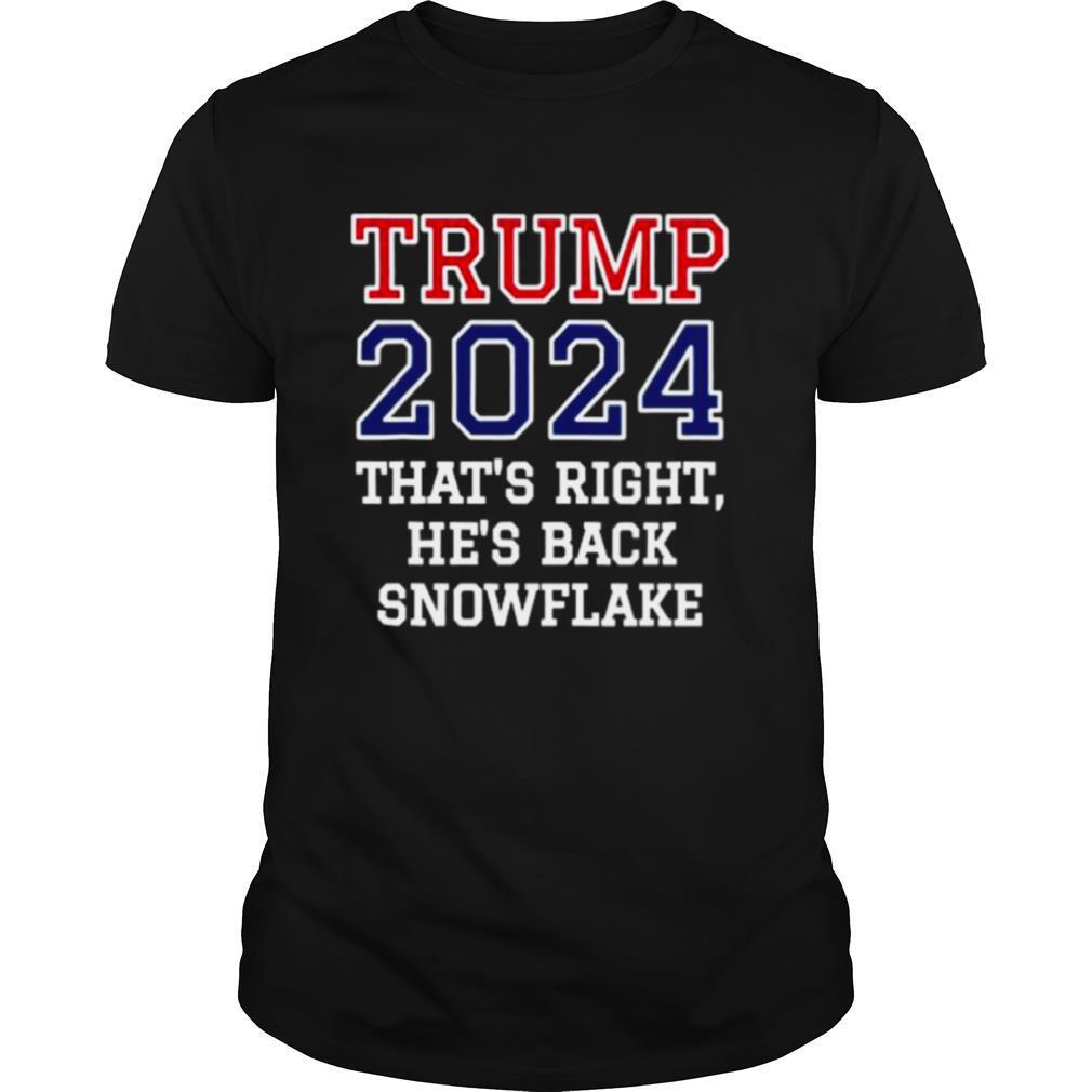 Trump 2024 That’s Right He’s Back Snowflake Election shirt