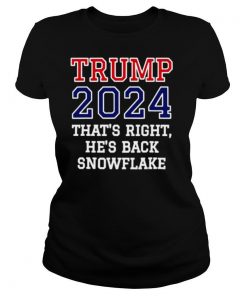 Trump 2024 That’s Right He’s Back Snowflake Election shirt