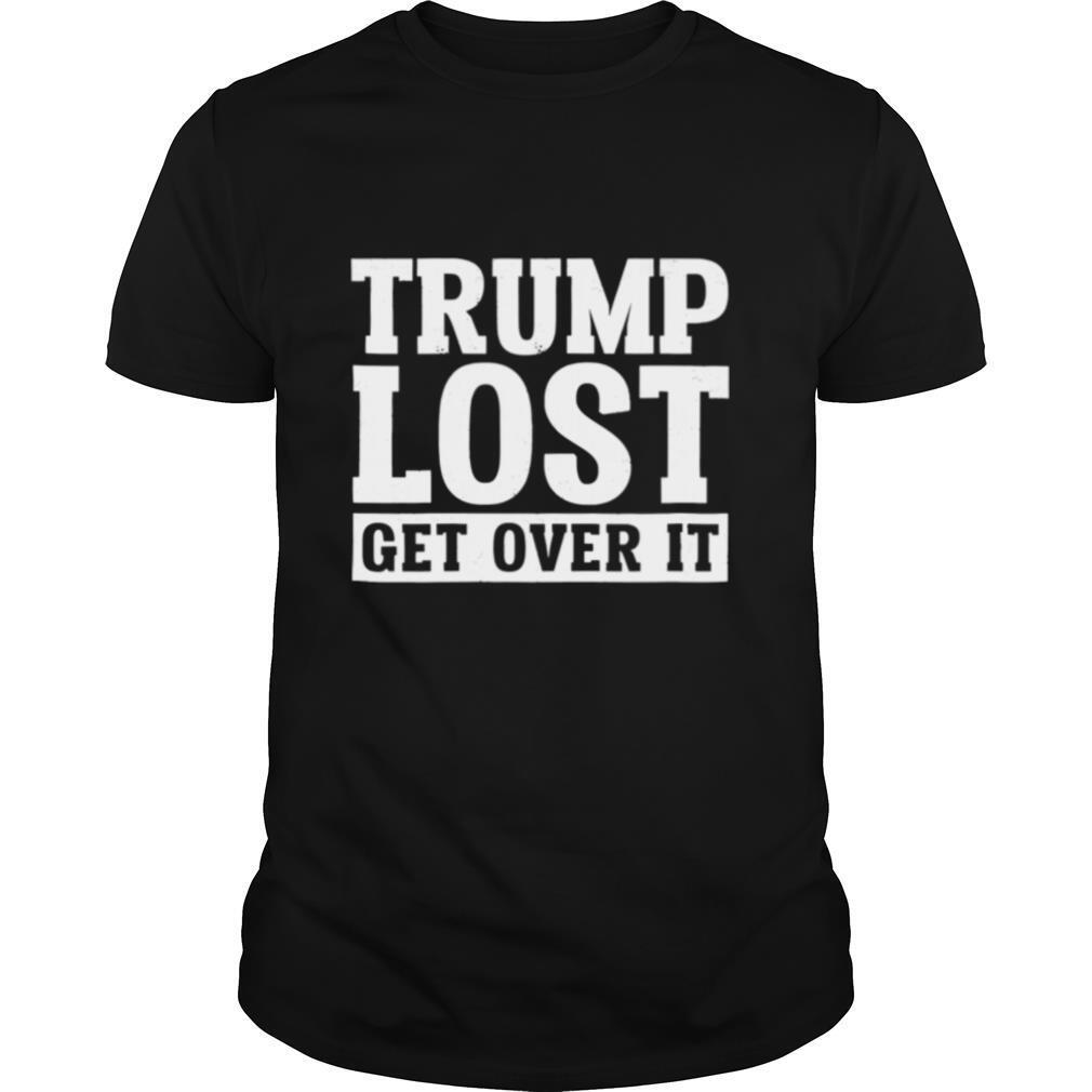 Trump lost get over it election 2020 biden won shirt