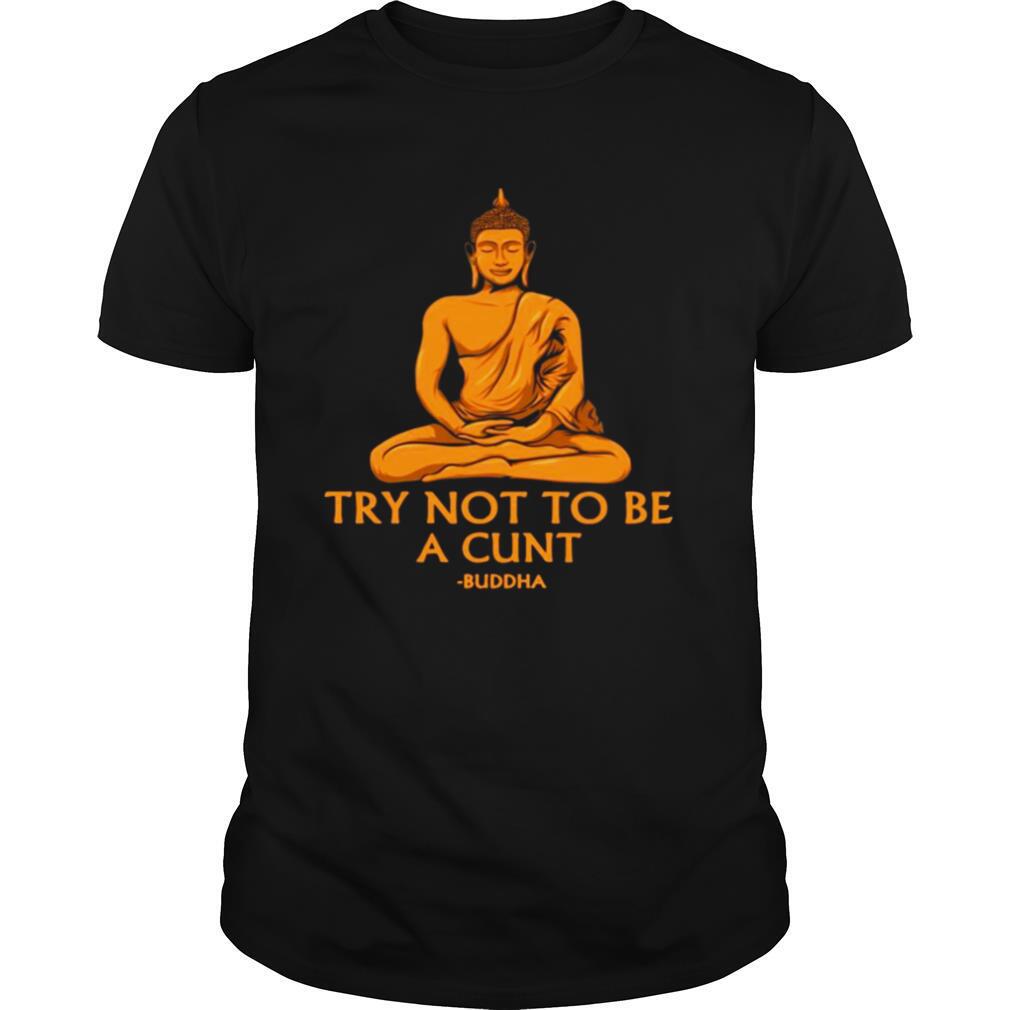 Try Not To Be A Cutnt Buddha Yoga shirt