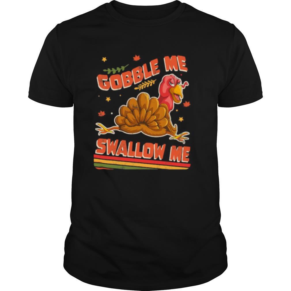 Turkey Thanksgiving Gobble Me Swallow Me shirt