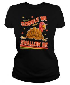 Turkey Thanksgiving Gobble Me Swallow Me shirt