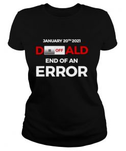 Turn off donald, end of error inauguration day jan 20, 2021 shirt