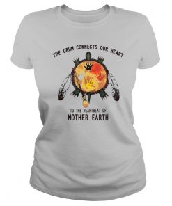 Turtle Native The Drum Connects Our Heart To The Heart Beat Of Mother Earth shirt