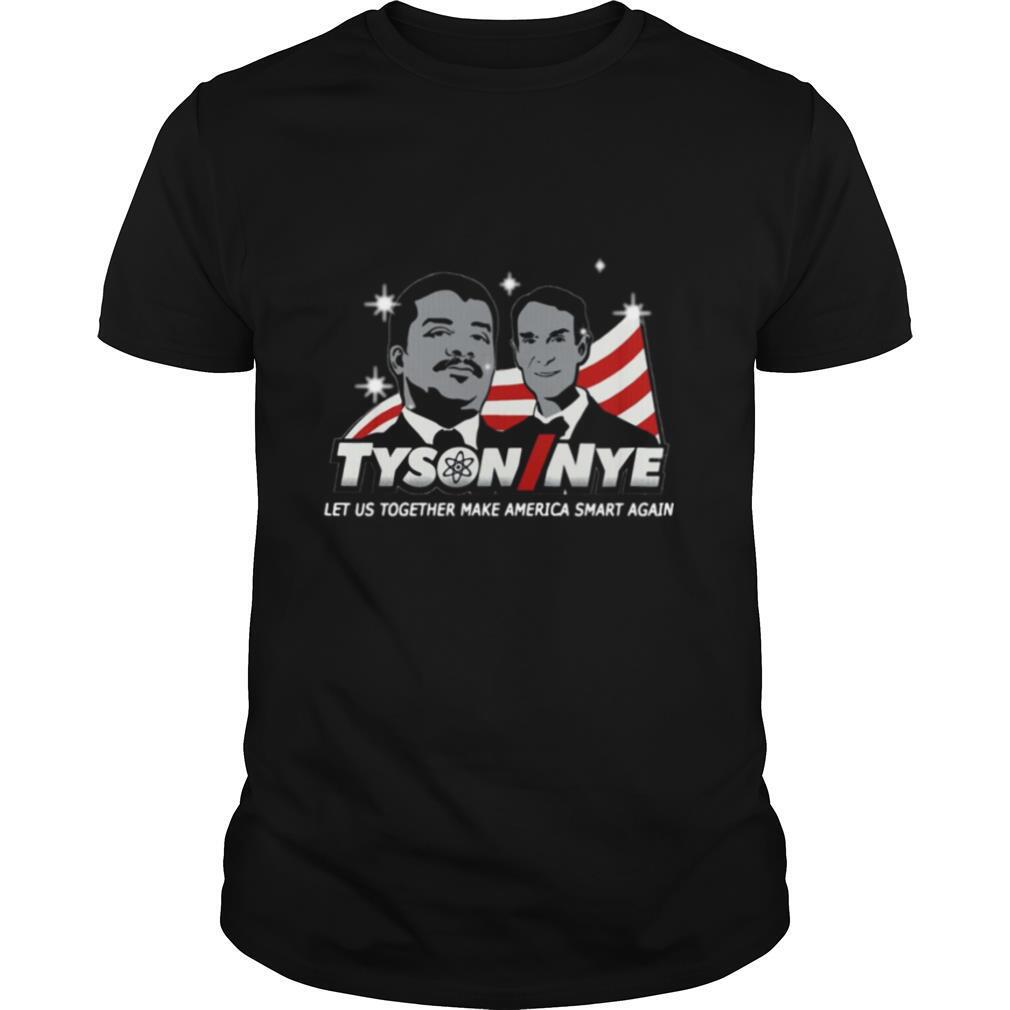 Tyson Nye Let Us Together Make America Smart Again shirt