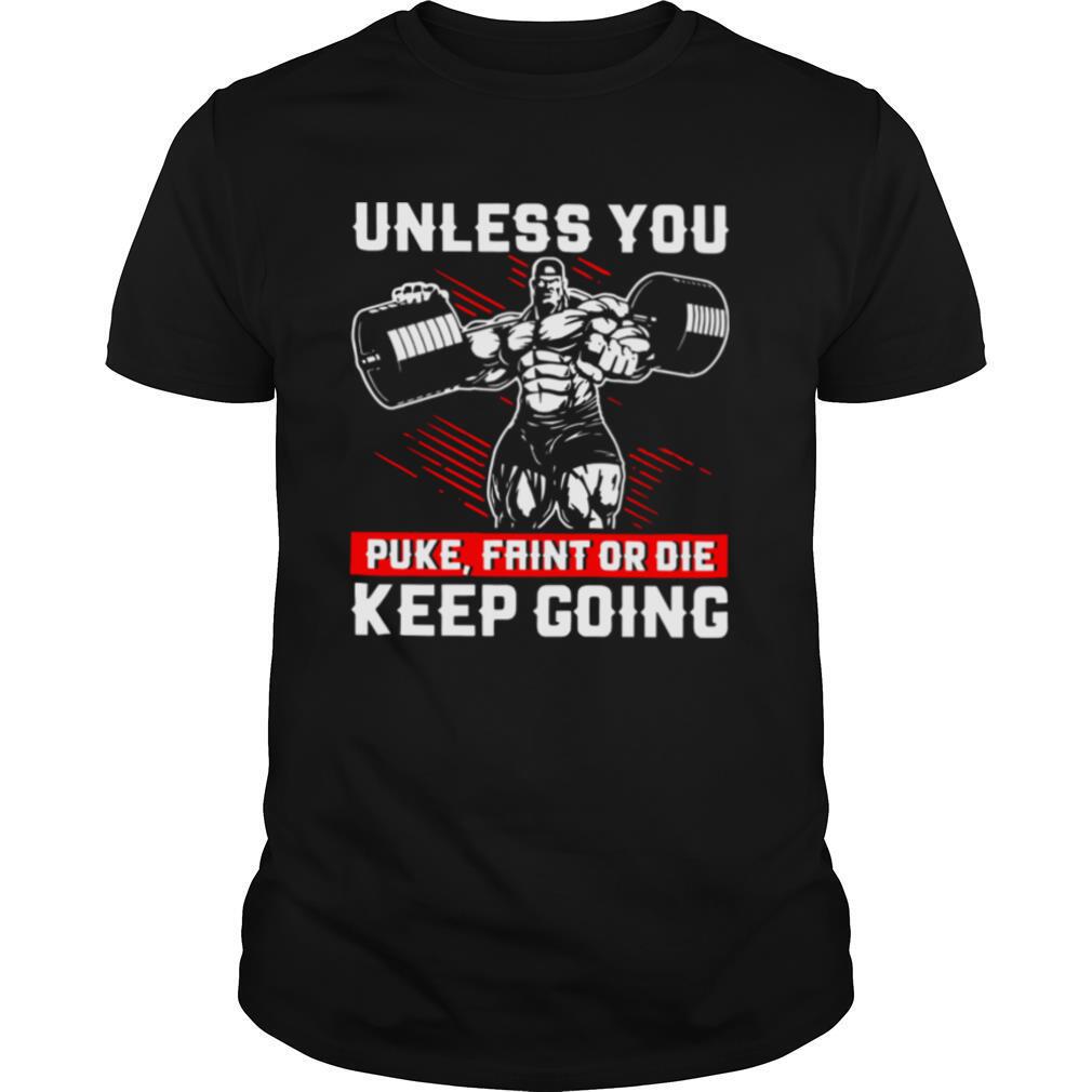 Unless You Puke Faint Or Die Keep Going shirt