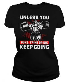 Unless You Puke Faint Or Die Keep Going shirt