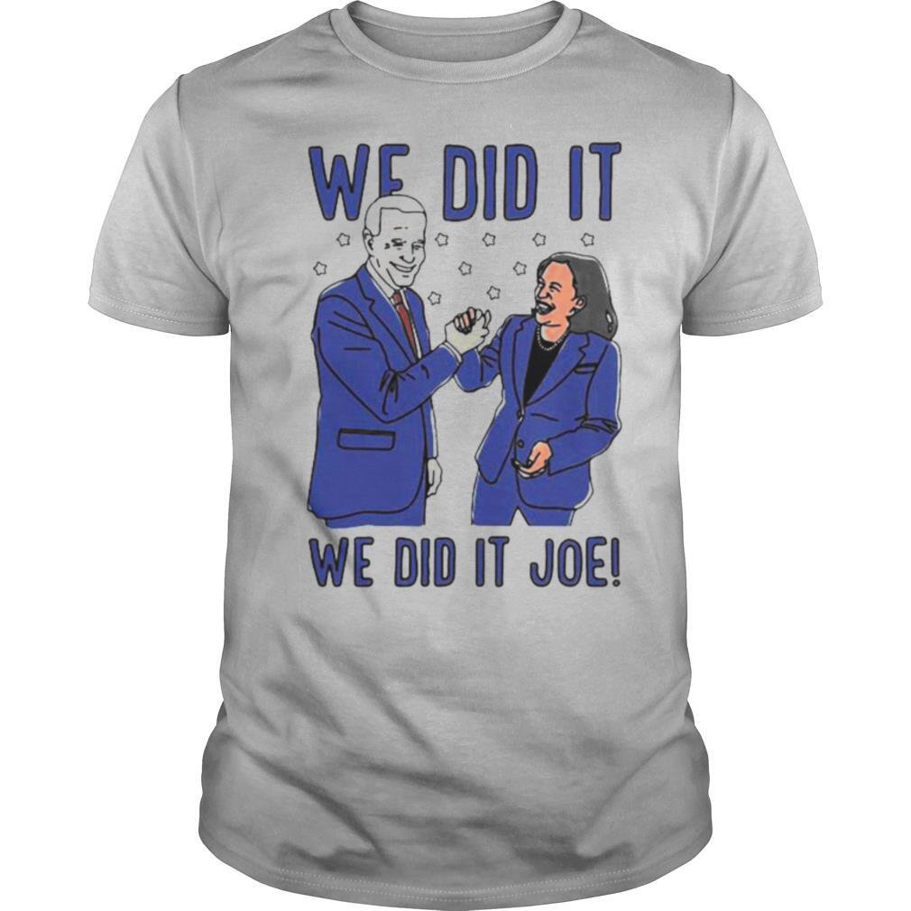 We Did It Joe Biden And Kamala Harris Election shirt